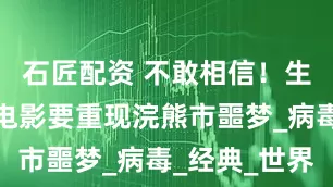 石匠配资 不敢相信！生化危机新电影要重现浣熊市噩梦_病毒_经典_世界
